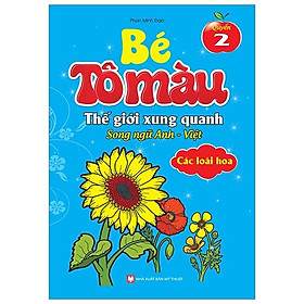 Bé Tô Màu Thế Giới Xung Quanh Song Ngữ Anh-Việt – Các Loài Hoa (Quyển 2)