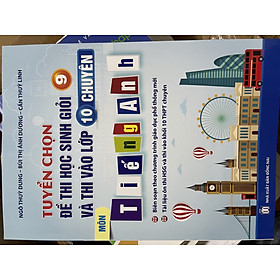 tuyển chọn đề thi học sinh giỏi 9 và thi vào lớp 10 chuyên môn tiếng anh