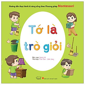 Hướng Dẫn Thực Hành Kĩ Năng Sống Theo Phương Pháp Montessori - Tớ Là Trò Giỏi (Tái Bản 2020)