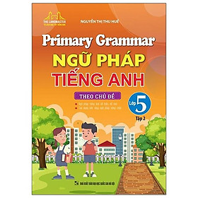 Primary Grammar - Ngữ Pháp Tiếng Anh Theo Chủ Đề Lớp 5 - Tập 2