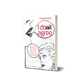 Sách - I Don’t Agree: Chấp Nhận Sự Khác Biệt, Phản Biện Hiệu Quả, Tranh Luận Thành Công - MCBooks