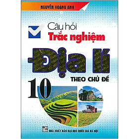 [Download Sách] Câu Hỏi Trắc Nghiệm Địa Lí 10 Theo Chủ Đề (Tái Bản)