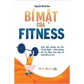 Bí Mật Của Fitness: Giải Đáp Những Câu Hỏi Về Tập Luyện - Dinh Dưỡng Cho Sức Khỏe Toàn Diện Và Hình Thể Mơ Ước
