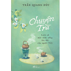 Chuyện Trà - Lịch sử một thức uống lâu đời của người Việt