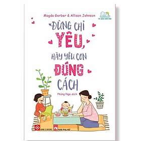 Download sách Đừng Chỉ Yêu, Hãy Yêu Con Đúng Cách (Tủ Sách Ươm Mầm)