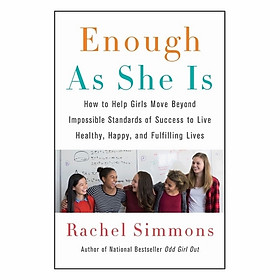 Enough As She Is: How To Help Girls Move Beyond Impossible Standards Of Success To Live Healthy, Happy, And Fulfilling Lives