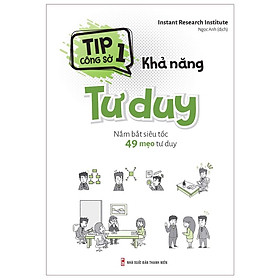 [Download Sách] Sách: Tip Công Sở 1 - Khả Năng Tư Duy - Nắm bắt siêu tốc 49 mẹo tư duy - TSKN