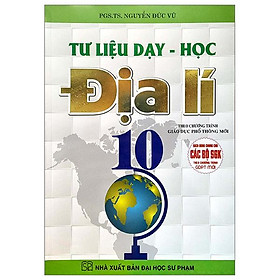 Tư Liệu Dạy - Học Địa Lí 10 (Theo Chương Trinh GDPT Mới) (Sách Dùng Chung Cho Các Bộ SGK)