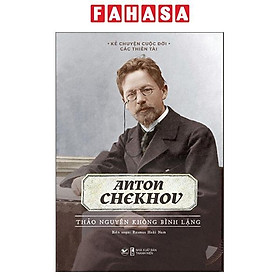 Kể Chuyện Cuộc Đời Các Thiên Tài: Anton Chekhov - Thảo Nguyên Không Bình Lặng