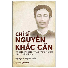 Chí Sĩ Nguyễn Khắc Cần Trong Phong Trào Yêu Nước Đầu Thế Kỷ XX - Bản Quyền