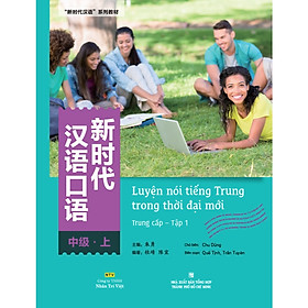 Luyện nói tiếng Trung trong thời đại mới – Trung cấp – Tập 1 - Trí Việt