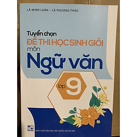 [Download Sách] Tuyển chọn đề thi học sinh giỏi Môn Ngữ Văn lớp 9