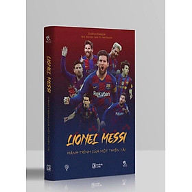 [Download Sách] LIONEL MESSI – HÀNH TRÌNH CỦA MỘT THIÊN TÀI - BÌA MỀM