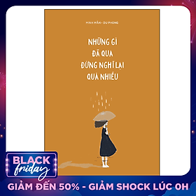 Những Gì Đã Qua Đừng Nghĩ Lại Quá Nhiều (Tái Bản 2020)(Tặng Kèm 01 Bookmark)