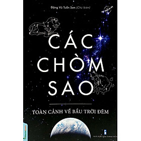 Các Chòm Sao - Toàn Cảnh Về Bầu Trời Đêm - Đặng Vũ Tuấn Sơn - (bìa mềm)