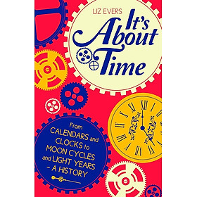 It's About Time: From Calendars and Clocks to Moon Cycles and Light Years - A History by Liz Evers - Michael O'Mara