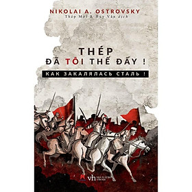  - Thép Đã Tôi Thế Đấy! - Nikolai Alekseyevich Ostrovsky