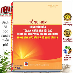 Sách Tổng Hợp Công Văn Của Tòa Án Nhân Dân Tối Cao Hướng Dẫn Nghiệp Vụ và Giải Đáp Thắc Mắc Trong Lĩnh Vực Dân Sự, Tố Tụng Dân Sự - V2287T