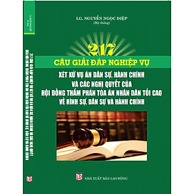 Hình ảnh 217 Câu Giải Đáp Nghiệp Vụ Xét Xử Vụ Án Dân Sự, Hành Chính Và Các Nghị Quyết Của Hội Đồng Thẩm Phán Tòa Án Nhân Dân Tối Cao Về Hình Sự, Dân Sự Và Hành Chính