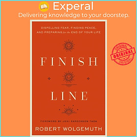 Sách - Finish Line - Dispelling Fear, Finding Peace, and Preparing for the E by Robert Wolgemuth (UK edition, hardcover)