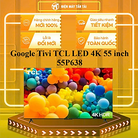 55P638 - Google Tivi TCL LED 4K 55 inch 55P638 - HÀNG CHÍNH HÃNG - GIAO HCM