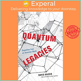 Sách - Quantum Legacies - Dispatches from an Uncertain World by David Kaiser (UK edition, paperback)