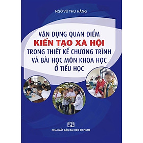 Hình ảnh ￼Sách - Vận Dụng Quan Điểm Kiến Tạo Xã Hội Trong Thiết Kế Chương Trình Và Bài Học Môn Khoa Học Ở Tiểu Học