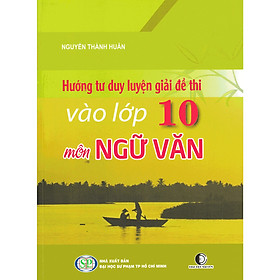 Download sách Hướng Tư Duy Luyện Giải Đề Thi Vào Lớp 10 Môn Ngữ Văn (Tái Bản)