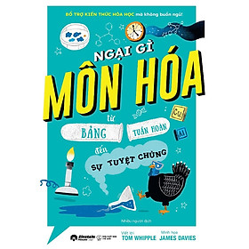 Ngại Gì Môn Hóa - Từ Bảng Tuần Hoàn Đến Sự Tuyệt Chủng (Bổ Trợ Kiến Thức Hóa Học Mà Không Buồn Ngủ!) - Bản Quyền