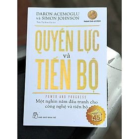 QUYỀN LỰC VÀ TIẾN BỘ – Một nghìn năm đấu tranh cho công nghệ và tiến bộ – Daron Acemoglu, Simon Johnson – Trần Thị Kim Chi dịch – NXB Trẻ