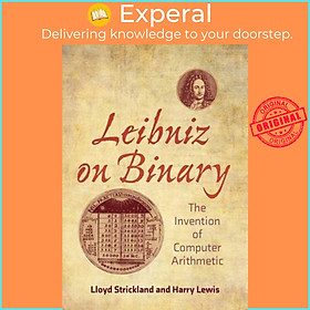 Sách - Leibniz on Binary - The Invention of Computer Arithmetic by Lloyd Strickland (UK edition, paperback)