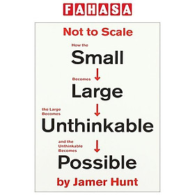 Hình ảnh sách Not To Scale: How The Small Becomes Large, The Large Becomes Unthinkable, And The Unthinkable Becomes Possible