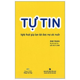 Sách Tự Tin - Nghệ Thuật Giúp Bạn Đạt Được Mọi Ước Muốn (Tái Bản)