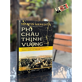 (Sách đoạt giải quốc gia 2024, bìa cứng áo ôm, phụ lục in màu) PHI CHÂU THỊNH VƯỢNG: Lịch sử 5.000 năm của sự giàu có, tham vọng và nỗ lực - Martin Meredith - Omega Plus