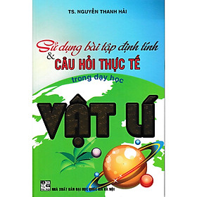 [Download Sách] Sử Dụng Bài Tập Định Tính Và Câu Hỏi Thực Tế Trong Dạy Học Vật Lí 