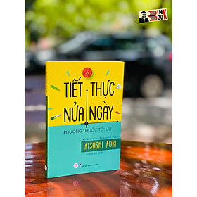 Hình ảnh sách TIẾT THỰC NỬA NGÀY - Phương thuốc tối ưu – Atsushi Aoki – Vương Anh dịch – Huy Hoang Books phát hành - NXB Thanh Niên (Bìa mềm)