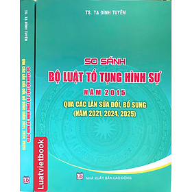 Sách So Sánh Bộ Luật Tố Tụng Hình Sự Năm 2015 Qua Các Lần Sửa Đổi, Bổ Sung ( Năm 2021, 2024, 2025)