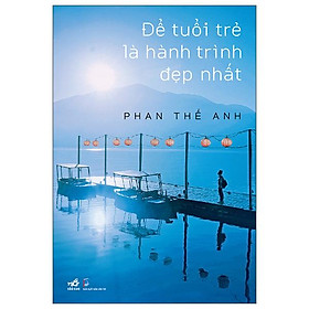 Sách - Để Tuổi Trẻ Là Hành Trình Đẹp Nhất