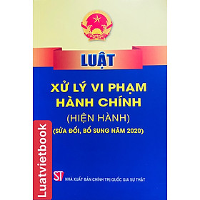 Hình ảnh Luật Xử Lý Vi Phạm Hành Chính ( hiện hành )( Sửa đổi, bổ sung năm 2020 )