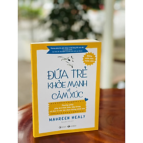 ĐỨA TRẺ KHOẺ MẠNH VỀ CẢM XÚC –  Maureen Healy – Nguyễn Hà dịch - Thái Hà - NXB Công Thương