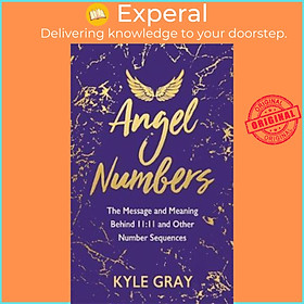 Sách - Angel Numbers : The Message and Meaning Behind 11:11 and Other Number Sequen by Kyle Gray (UK edition, paperback)