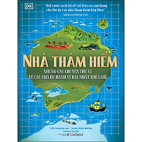 Nhà thám hiểm - những câu chuyện thú vị về các nhà du hành vĩ đại nhất thế giới