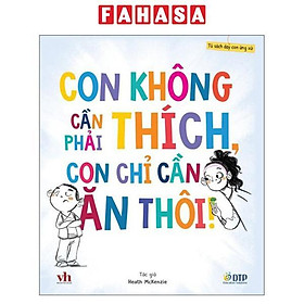 Sách - Tủ Sách Dạy Con Ứng Xử - Con Không Cần Phải Thích, Con Chỉ Cần Ăn Thôi!