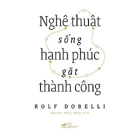 Sách Nghệ Thuật Sống Hạnh Phúc Gặt Thành Công - Nhã Nam - BẢN QUYỀN