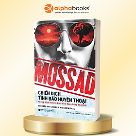 Mossad - Chiến Dịch Tình Báo Huyền Thoại: Những điệp vụ kinh điển làm rúng động thế giới - Michael Bar-Zohar, Nissim Mishal - Alpha Books - Alpha Books