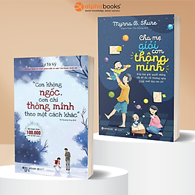 Combo Thấu Hiểu & Phát Huy Tài Năng Con: Con Không Ngốc Con Chỉ Thông Minh Theo Một Cách Khác + Cha Mẹ Giỏi Con Thông Minh - Lư Tô Vỹ, Myrna B. Shure - Alpha Books - 