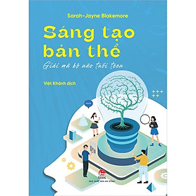 Sách Hay Giúp Phát Triển Tư Duy : Sáng Tạo Bản Thể - Giải Mã Bộ Não Tuổi Teen