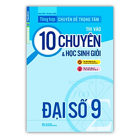 Sách - Tổng hợp chuyên đề trọng tâm thi vào 10 chuyên và học sinh giỏi đại số 9