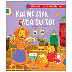 Hành Trang Tâm Lí Cho Bé Vào Lớp 1 - Khi Mẹ Hiền Hóa Sư Tử