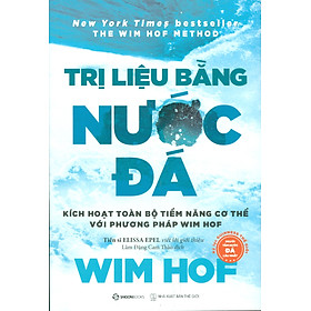 Trị Liệu Bằng Nước Đá - Kích Hoạt Toàn Bộ Tiềm Năng Cơ Thể Với Phương Pháp Wim Hof